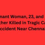 Pregnant Woman, 23, and Her Father Killed in Tragic Car Accident Near Chennai